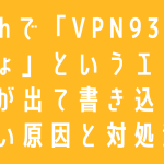 5chで「VPN931でしょ」というエラーが出て書き込めない原因と対処法